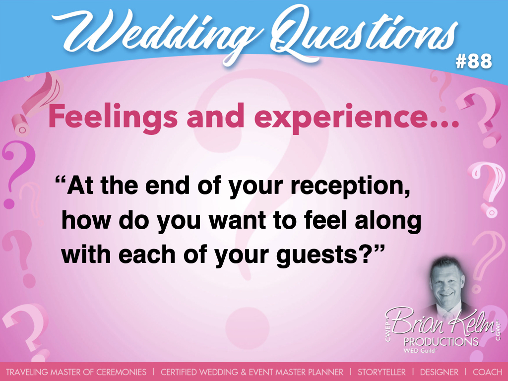 wedding questions, wedding question, brian kelm, brian kelm productions, brian kelm wedding mc, brian kelm wedding planner, brian kelm master wedding event planner, feelings and experience, wedding feelings, wedding experience, at the end of your reception, how do you want to feel along with each of your guests?