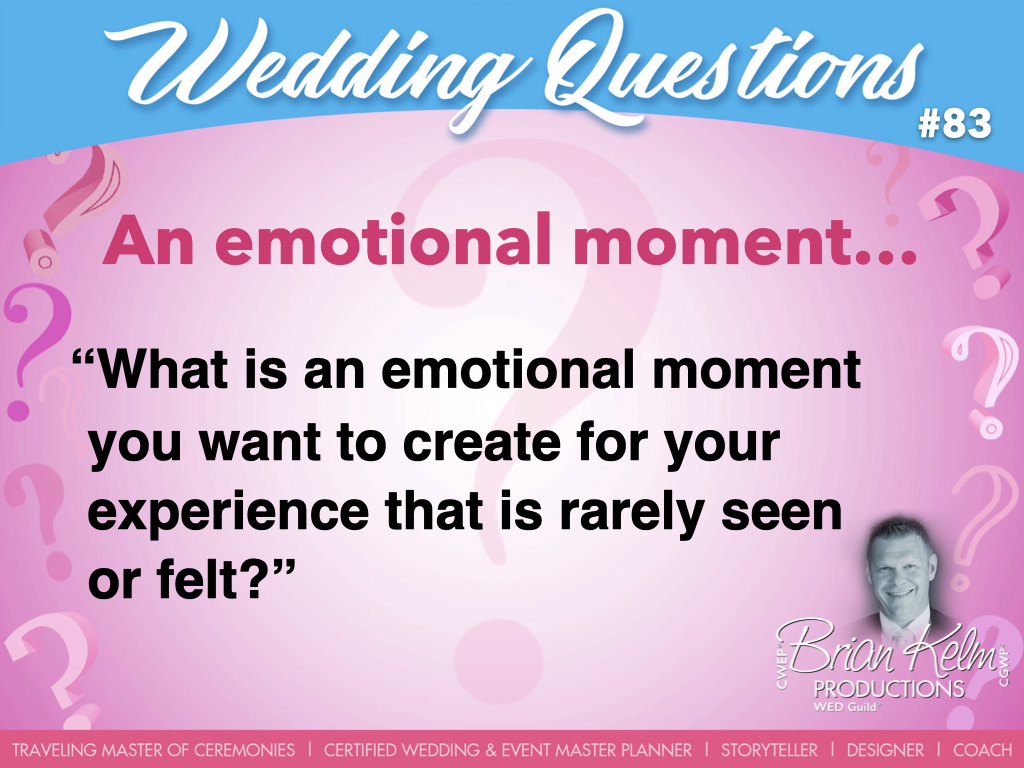wedding questions, wedding question, brian kelm, brian kelm productions, brian kelm wedding mc, brian kelm wedding planner, brian kelm master wedding event planner, an emotional moment, wedding moments, what is an emotional moment you want to create for your experience that is rarely seen or felt?