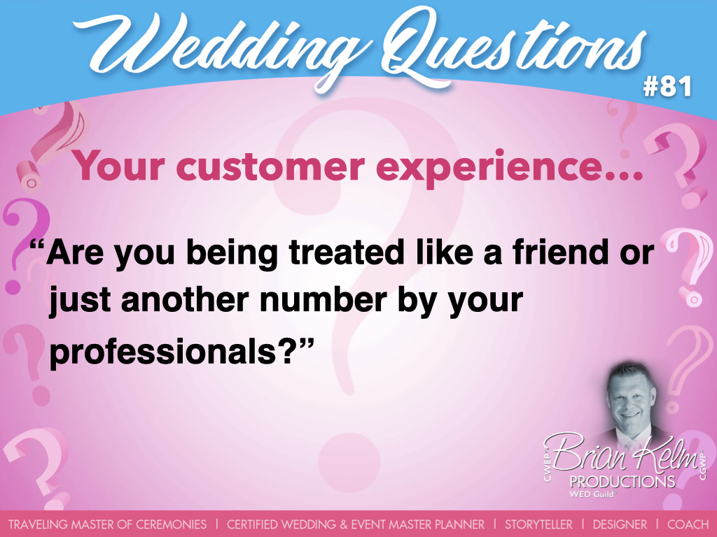 wedding questions, wedding question, brian kelm, brian kelm productions, brian kelm wedding mc, brian kelm wedding planner, brian kelm master wedding event planner, your customer experience, wedding experience, customer experience, are you being treated like a friend or just another number by your professionals?
