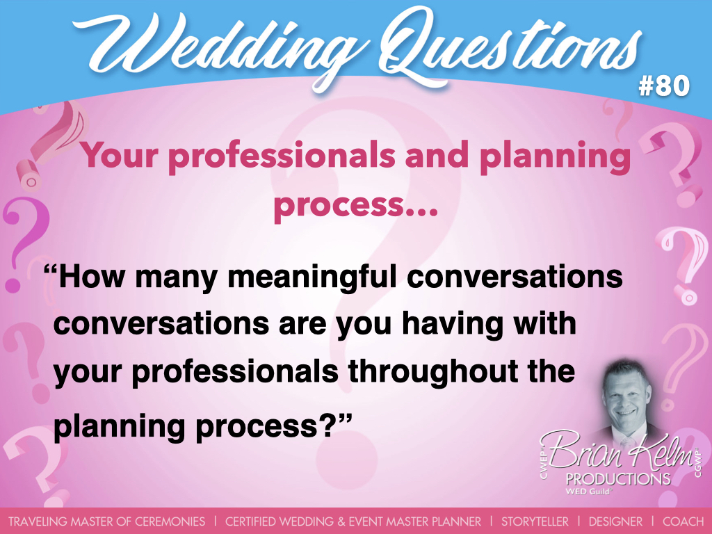 wedding questions, wedding question, brian kelm, brian kelm productions, brian kelm wedding mc, brian kelm wedding planner, brian kelm master wedding event planner, your professionals and planning process, wedding professionals, planning process, how many meaningful conversations are you having with your professionals throughout the planning process?