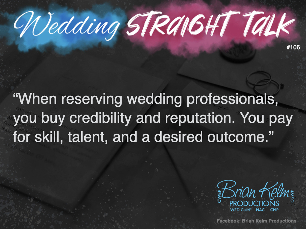wedding straight talk, real world wedding messages, no nonsense wedding ideas, wedding thoughts, wedding authenticity, wedding integrity, brian kelm, brian kelm productions, brian kelm wedding mc, brian kelm wedding planner, brian kelm master wedding event planner, what you buy and pay for, wedding budget, wedding investment
