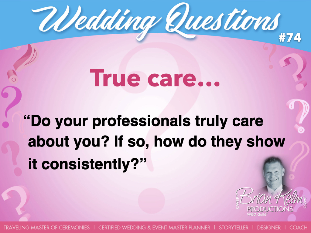wedding questions, wedding question, brian kelm, brian kelm productions, brian kelm wedding mc, brian kelm wedding planner, brian kelm master wedding event planner, true care, wedding care, wedding experience, do your professionals truly care about you? 