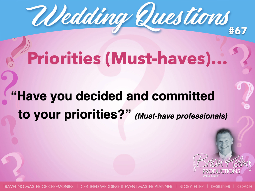 wedding questions, wedding question, brian kelm, brian kelm productions, brian kelm wedding mc, brian kelm wedding planner, brian kelm master wedding event planner, priorities must haves, wedding priorities, must have professionals, have you decided and committed to your priorities? 