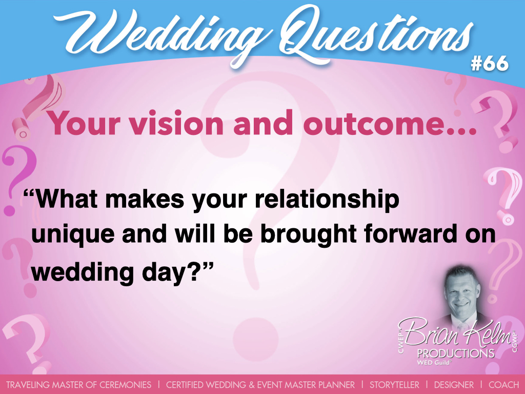 wedding questions, wedding question, brian kelm, brian kelm productions, brian kelm wedding mc, brian kelm wedding planner, brian kelm master wedding event planner, your vision and outcome, wedding vision, wedding theme, what makes your relationship unique and will be brought forward on wedding day?
