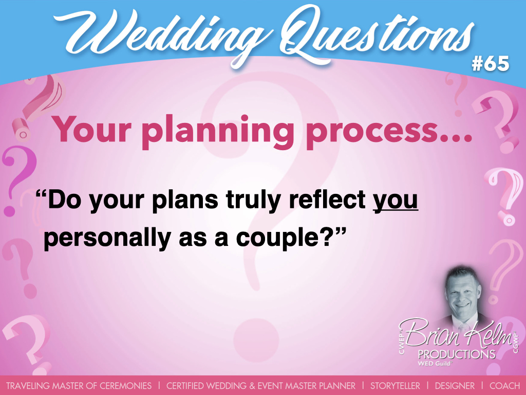 wedding questions, wedding question, brian kelm, brian kelm productions, brian kelm wedding mc, brian kelm wedding planner, brian kelm master wedding event planner, your planning process, wedding planning process, do your plans truly reflect you personally as a couple?