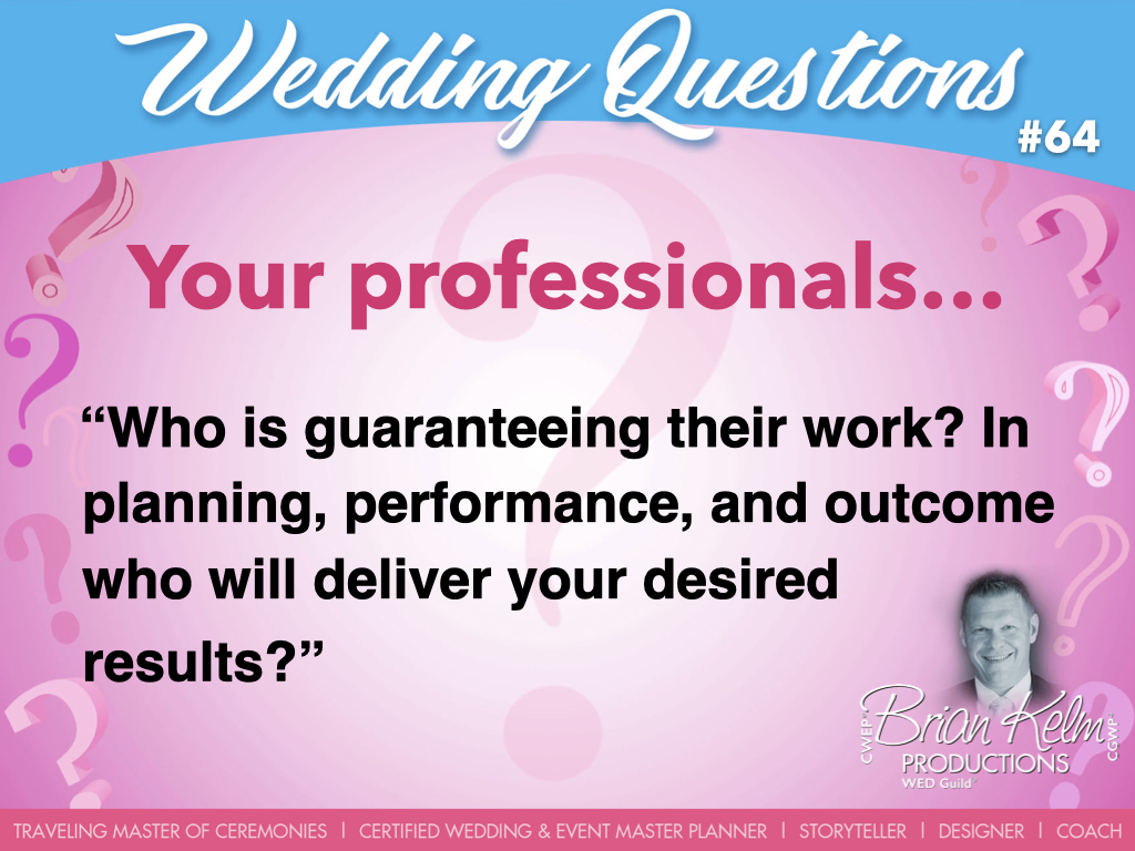 wedding questions, wedding question, brian kelm, brian kelm productions, brian kelm wedding mc, brian kelm wedding planner, brian kelm master wedding event planner, your professionals, wedding professionals, who is guaranteeing their work? In planning, performance, and outcome who will deliver your desired results?