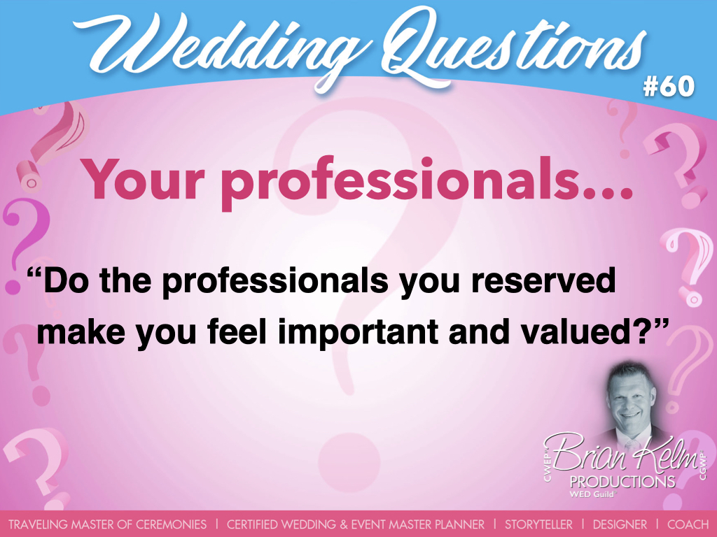 wedding questions, wedding question, brian kelm, brian kelm productions, brian kelm wedding mc, brian kelm wedding planner, brian kelm master wedding event planner, your professionals, wedding professionals, do the professionals you reserved make you feel important and valued?