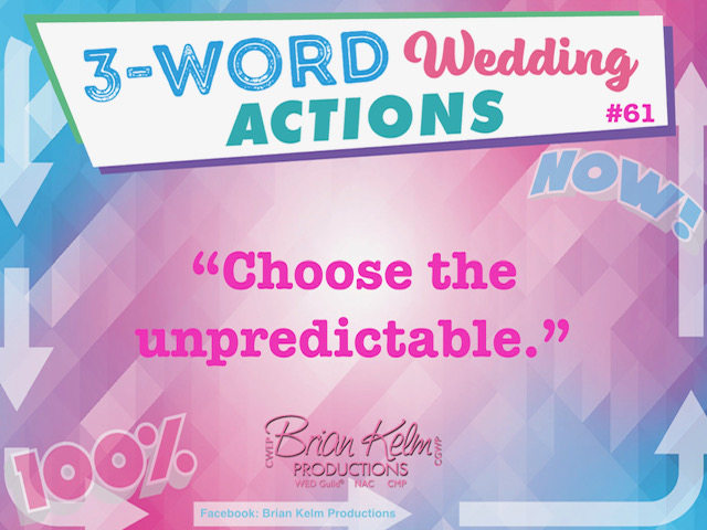 3 word wedding actions, simple wedding actions, wedding actions, brian kelm, brian kelm productions, brian kelm wedding mc, brian kelm wedding planner, brian kelm master wedding event planner, choose the unpredictable, unpredictable wedding, wedding guests, wedding guests curiosity