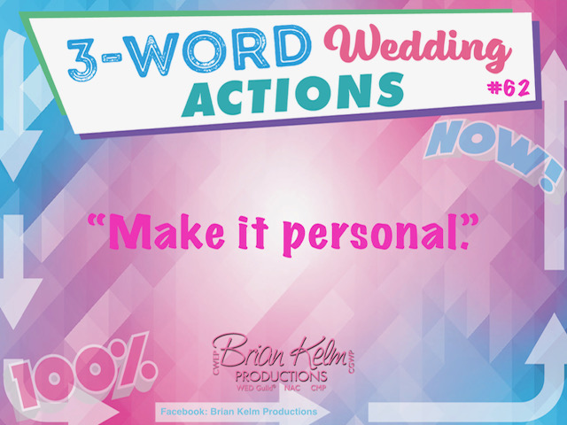 3 word wedding actions, simple wedding actions, wedding actions, brian kelm, brian kelm productions, brian kelm wedding mc, brian kelm wedding planner, brian kelm master wedding event planner, make it personal, personal wedding experience, make your wedding personal