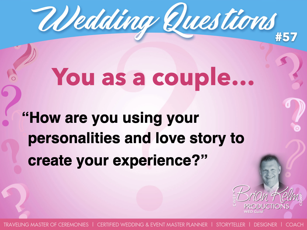 wedding questions, wedding question, brian kelm, brian kelm productions, brian kelm wedding mc, brian kelm wedding planner, brian kelm master wedding event planner, you as a couple, how are you using your personalities and love story to create your experience?