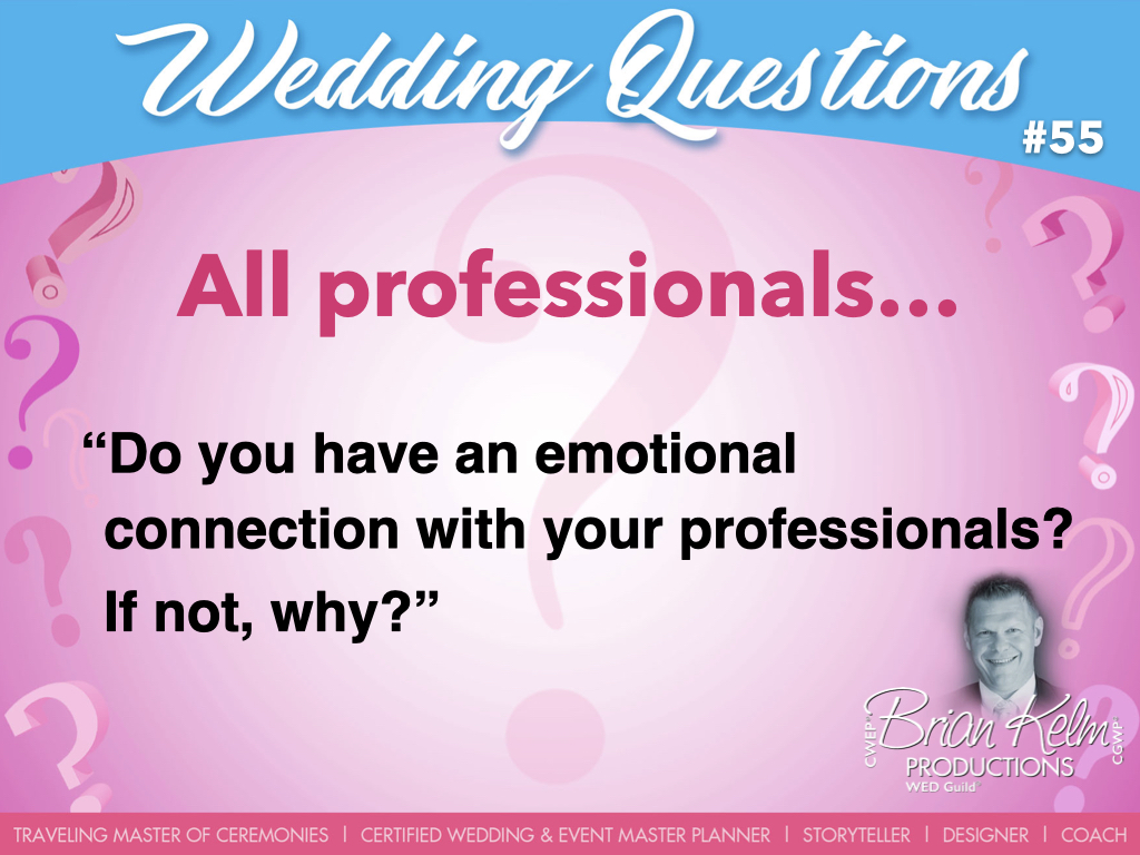 wedding questions, wedding question, brian kelm, brian kelm productions, brian kelm wedding mc, brian kelm wedding planner, brian kelm master wedding event planner, all professionals, all wedding professionals, do you have an emotional connection with your professionals if not why?