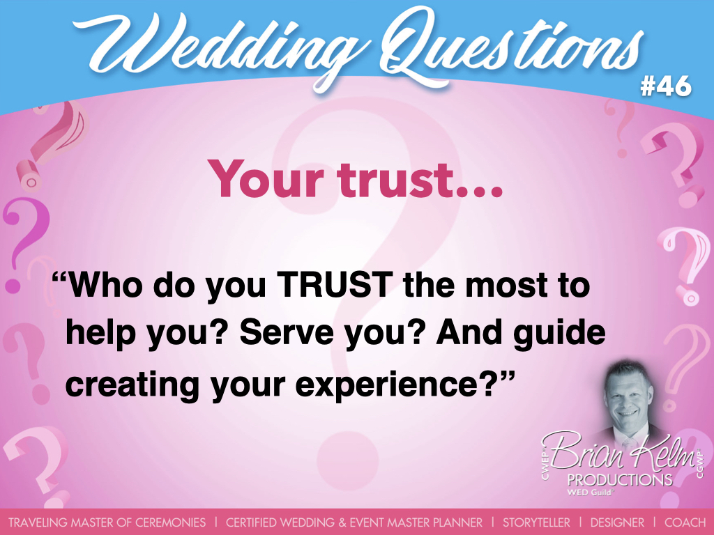 wedding questions, wedding question, brian kelm, brian kelm productions, brian kelm wedding mc, brian kelm wedding planner, brian kelm master wedding event planner, your trust, wedding trust, who do you trust the most to help you? 