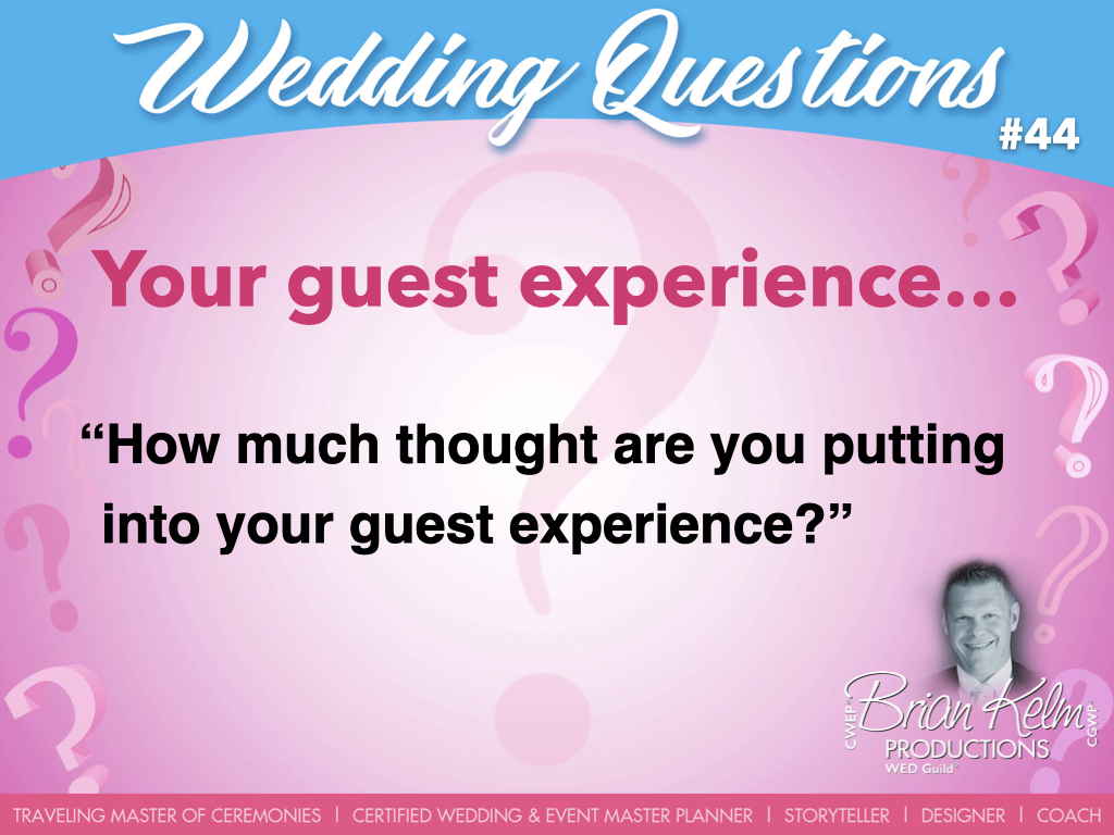 wedding questions, wedding question, brian kelm, brian kelm productions, brian kelm wedding mc, brian kelm wedding planner, brian kelm master wedding event planner, your guest experience, wedding guests, wedding experience, how much thought are you putting into your guests experience? 
