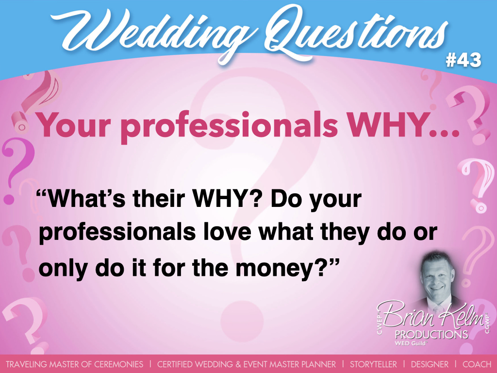 wedding questions, wedding question, brian kelm, brian kelm productions, brian kelm wedding mc, brian kelm wedding planner, brian kelm master wedding event planner, your professional why, wedding professionals, what's their why? do your professionals love what they do or only do it for the money?