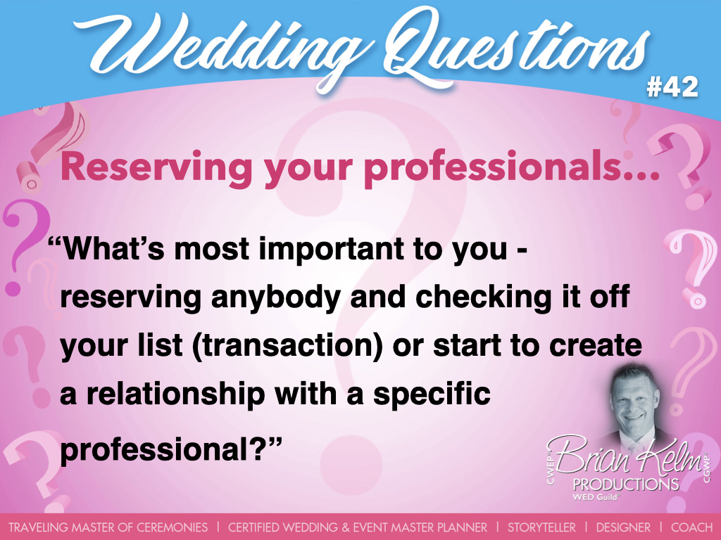 wedding questions, wedding question, brian kelm, brian kelm productions, brian kelm wedding mc, brian kelm wedding planner, brian kelm master wedding event planner, reserving your professionals, wedding professionals, what's most important to you? wedding questions, wedding question, brian kelm, brian kelm productions, brian kelm wedding mc, brian kelm wedding planner, brian kelm master wedding event planner, reserving your professionals, wedding professionals, what's most important to you?