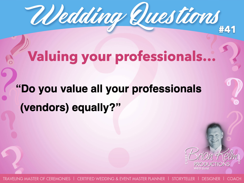 wedding questions, wedding question, brian kelm, brian kelm productions, brian kelm wedding mc, brian kelm wedding planner, brian kelm master wedding event planner, valuing your professionals, wedding professionals, do you value all your professionals equally? 