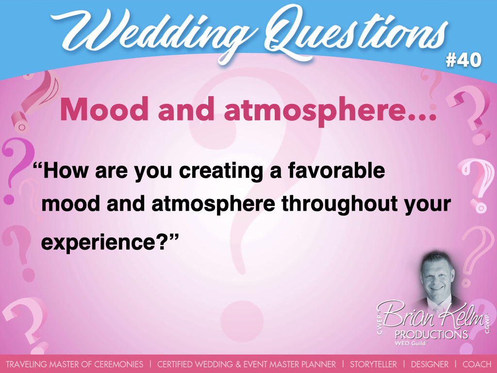 wedding questions, wedding question, brian kelm, brian kelm productions, brian kelm wedding mc, brian kelm wedding planner, brian kelm master wedding event planner, mood and atmosphere, how are you creating a favorable mood and atmosphere throughout your experience?