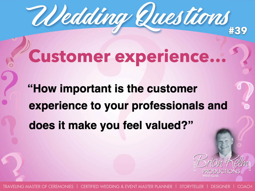 wedding questions, wedding question, brian kelm, brian kelm productions, brian kelm wedding mc, brian kelm wedding planner, brian kelm master wedding event planner, customer experience, wedding customer experience, how important is the customer experience to your professionals and does it make you feel valued?