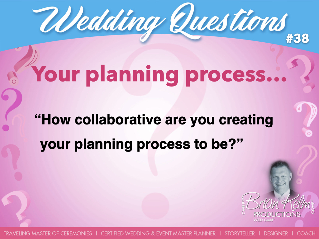 wedding questions, wedding question, brian kelm, brian kelm productions, brian kelm wedding mc, brian kelm wedding planner, brian kelm master wedding event planner, your planning process, wedding planning process, how collaborative are you creating your planning process to be? 