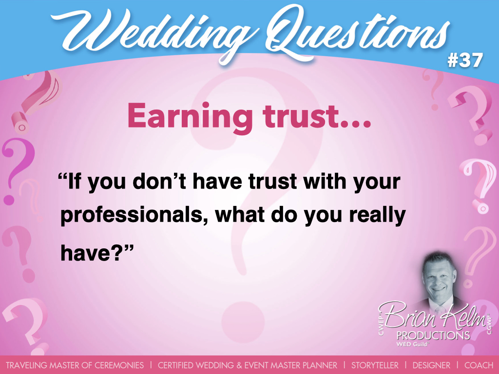 wedding questions, wedding question, brian kelm, brian kelm productions, brian kelm wedding mc, brian kelm wedding planner, brian kelm master wedding event planner, earning trust, wedding trust, if you don't have trust with your professionals, what do you really have?