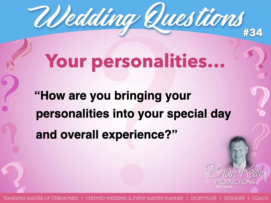 wedding questions, wedding question, brian kelm, brian kelm productions, brian kelm wedding mc, brian kelm wedding planner, brian kelm master wedding event planner, your personalities, wedding personalities, how are you bringing your personalities into your special day and overall experience?