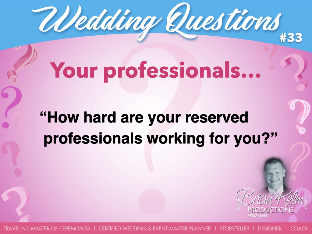 wedding questions, wedding question, brian kelm, brian kelm productions, brian kelm wedding mc, brian kelm wedding planner, brian kelm master wedding event planner, your professionals, wedding professionals, how hard are your reserved professionals working for you?