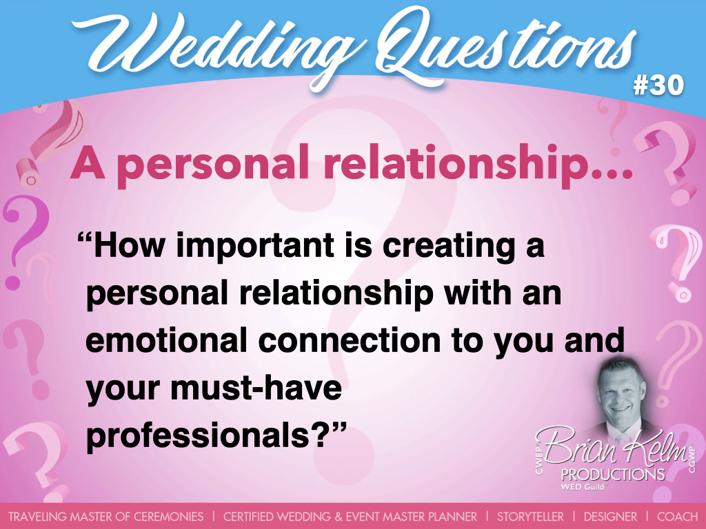 wedding questions, wedding question, brian kelm, brian kelm productions, brian kelm wedding mc, brian kelm wedding planner, brian kelm master wedding event planner, personal relationship, wedding relationship, how important is creating a personal relationship with an emotional connection to you and your must have professionals? 