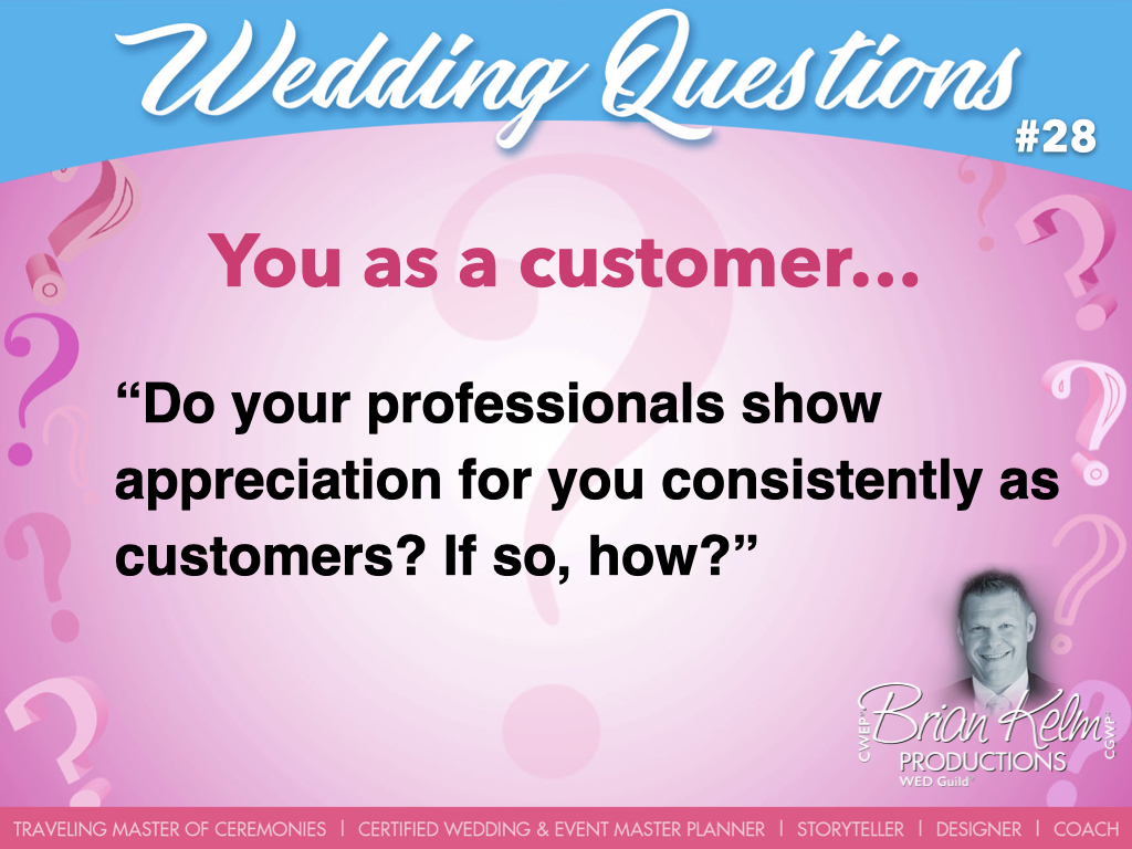 wedding questions, wedding question, brian kelm, brian kelm productions, brian kelm wedding mc, brian kelm wedding planner, brian kelm master wedding event planner, you as a customer, wedding customer, do your professionals show appreciation for you consistently as customers? 