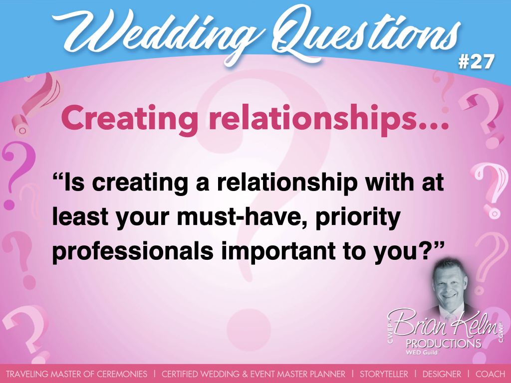 wedding questions, wedding question, brian kelm, brian kelm productions, brian kelm wedding mc, brian kelm wedding planner, brian kelm master wedding event planner, creating relationships, wedding relationships, is creating a relationship with at least your must have priority professionals important to you?