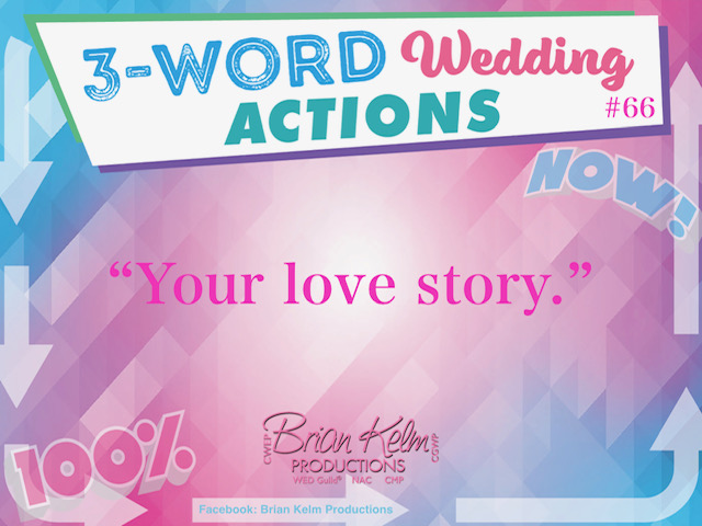 3 word wedding actions, simple wedding actions, wedding actions, brian kelm, brian kelm productions, brian kelm wedding mc, brian kelm wedding planner, brian kelm master wedding event planner, your love story, couple love story, wedding love story