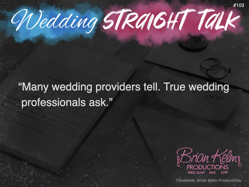 wedding straight talk, real world wedding messages, no nonsense wedding ideas, wedding thoughts, wedding authenticity, wedding integrity, brian kelm, brian kelm productions, brian kelm wedding mc, brian kelm wedding planner, brian kelm master wedding event planner, few ask others tell, wedding providers, wedding professionals wedding straight talk, real world wedding messages, no nonsense wedding ideas, wedding thoughts, wedding authenticity, wedding integrity, brian kelm, brian kelm productions, brian kelm wedding mc, brian kelm wedding planner, brian kelm master wedding event planner, few ask others tell, wedding providers, wedding professionals
