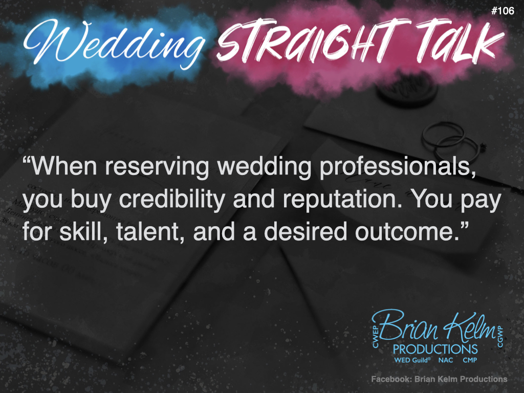 wedding straight talk, real world wedding messages, no nonsense wedding ideas, wedding thoughts, wedding authenticity, wedding integrity, brian kelm, brian kelm productions, brian kelm wedding mc, brian kelm wedding planner, brian kelm master wedding event planner, what you buy and pay for, wedding budget, wedding investment