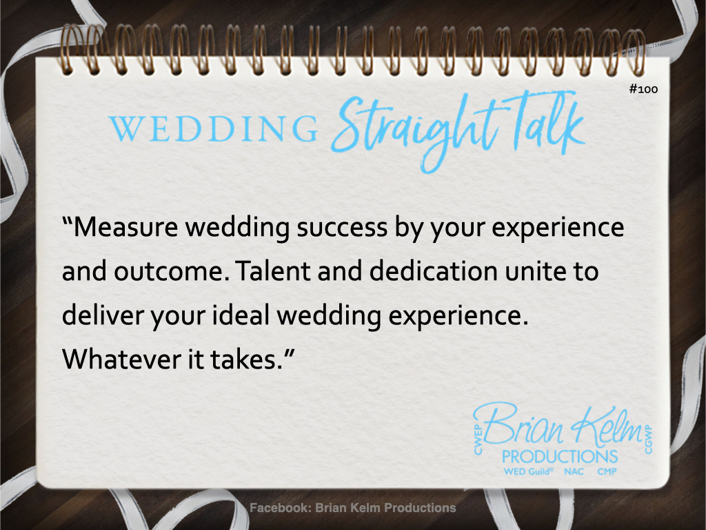 wedding straight talk, real world wedding messages, no nonsense wedding ideas, wedding thoughts, wedding authenticity, wedding integrity, brian kelm, brian kelm productions, brian kelm wedding mc, brian kelm wedding planner, brian kelm master wedding event planner, wedding tools, wedding outcome, wedding sucess, measure wedding success 
