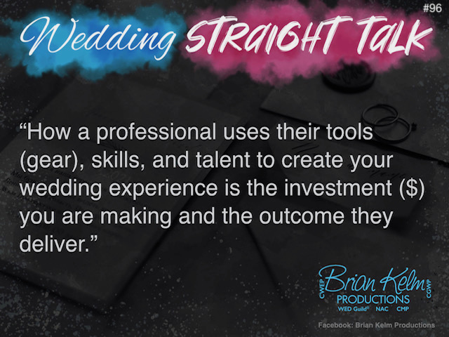 wedding straight talk, real world wedding messages, no nonsense wedding ideas, wedding thoughts, wedding authenticity, wedding integrity, brian kelm, brian kelm productions, brian kelm wedding mc, brian kelm wedding planner, brian kelm master wedding event planner, the how is what you are paying for, wedding how, wedding investment, wedding budget
