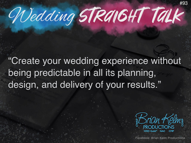 wedding straight talk, real world wedding messages, no nonsense wedding ideas, wedding thoughts, wedding authenticity, wedding integrity, brian kelm, brian kelm productions, brian kelm wedding mc, brian kelm wedding planner, brian kelm master wedding event planner, be unpredictable, create your wedding experience 