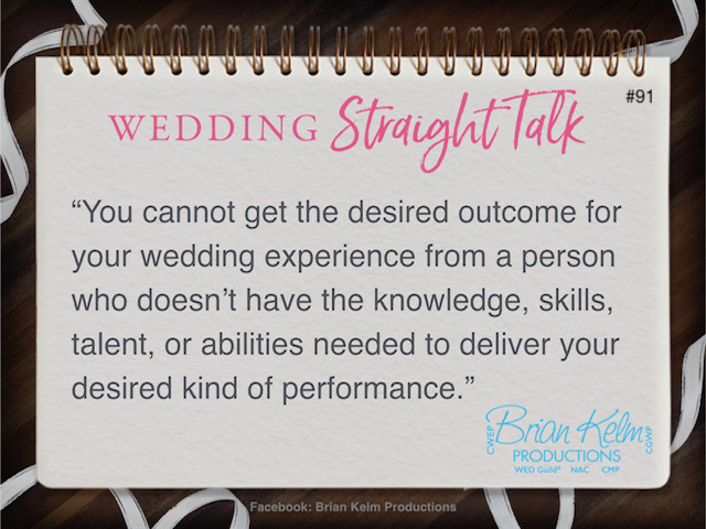 wedding straight talk, real world wedding messages, no nonsense wedding ideas, wedding thoughts, wedding authenticity, wedding integrity, brian kelm, brian kelm productions, brian kelm wedding mc, brian kelm wedding planner, brian kelm master wedding event planner, those who can and know how to deliver, wedding skills, wedding talent, wedding performance