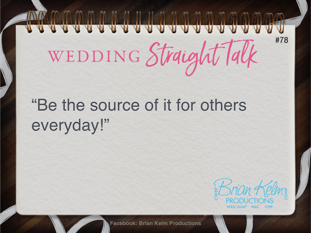 wedding straight talk, real world wedding messages, no nonsense wedding ideas, wedding thoughts, wedding authenticity, wedding integrity, brian kelm, brian kelm productions, brian kelm wedding mc, brian kelm wedding planner, brian kelm master wedding event planner, value creators serve you better, wedding value