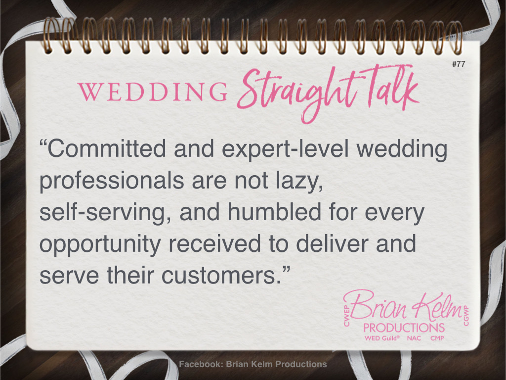 wedding straight talk, real world wedding messages, no nonsense wedding ideas, wedding thoughts, wedding authenticity, wedding integrity, brian kelm, brian kelm productions, brian kelm wedding mc, brian kelm wedding planner, brian kelm master wedding event planner, laziness need not apply, committed wedding professionals, expert wedding professionals
