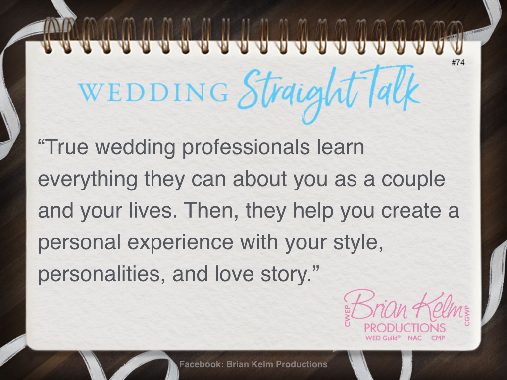 wedding straight talk, real world wedding messages, no nonsense wedding ideas, wedding thoughts, wedding authenticity, wedding integrity, brian kelm, brian kelm productions, brian kelm wedding mc, brian kelm wedding planner, brian kelm master wedding event planner, some wedding professionals want to understand you, wedding professionals, your love story you as a couple