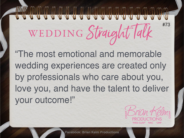 wedding straight talk, real world wedding messages, no nonsense wedding ideas, wedding thoughts, wedding authenticity, wedding integrity, brian kelm, brian kelm productions, brian kelm wedding mc, brian kelm wedding planner, brian kelm master wedding event planner, wedding professionals who care, wedding care, emotional wedding experience, memorable wedding experience 