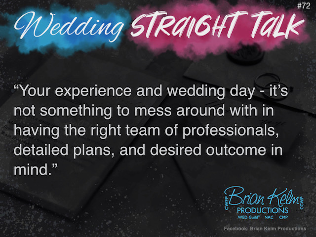 wedding straight talk, real world wedding messages, no nonsense wedding ideas, wedding thoughts, wedding authenticity, wedding integrity, brian kelm, brian kelm productions, brian kelm wedding mc, brian kelm wedding planner, brian kelm master wedding event planner, make it count, your experience and wedding day, right team of professionals