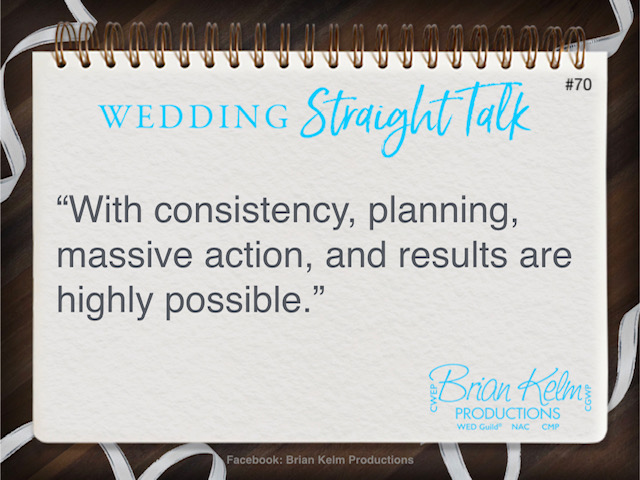 wedding straight talk, real world wedding messages, no nonsense wedding ideas, wedding thoughts, wedding authenticity, wedding integrity, brian kelm, brian kelm productions, brian kelm wedding mc, brian kelm wedding planner, brian kelm master wedding event planner, action is nothing without consistency, wedding planning, wedding action, consistency  