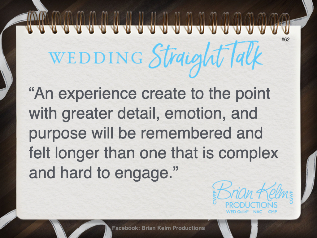 wedding straight talk, real world wedding messages, no nonsense wedding ideas, wedding thoughts, wedding authenticity, wedding integrity, brian kelm, brian kelm productions, brian kelm wedding mc, brian kelm wedding planner, brian kelm master wedding event planner, simpler is better, simpler wedding experience, customer experience, cx