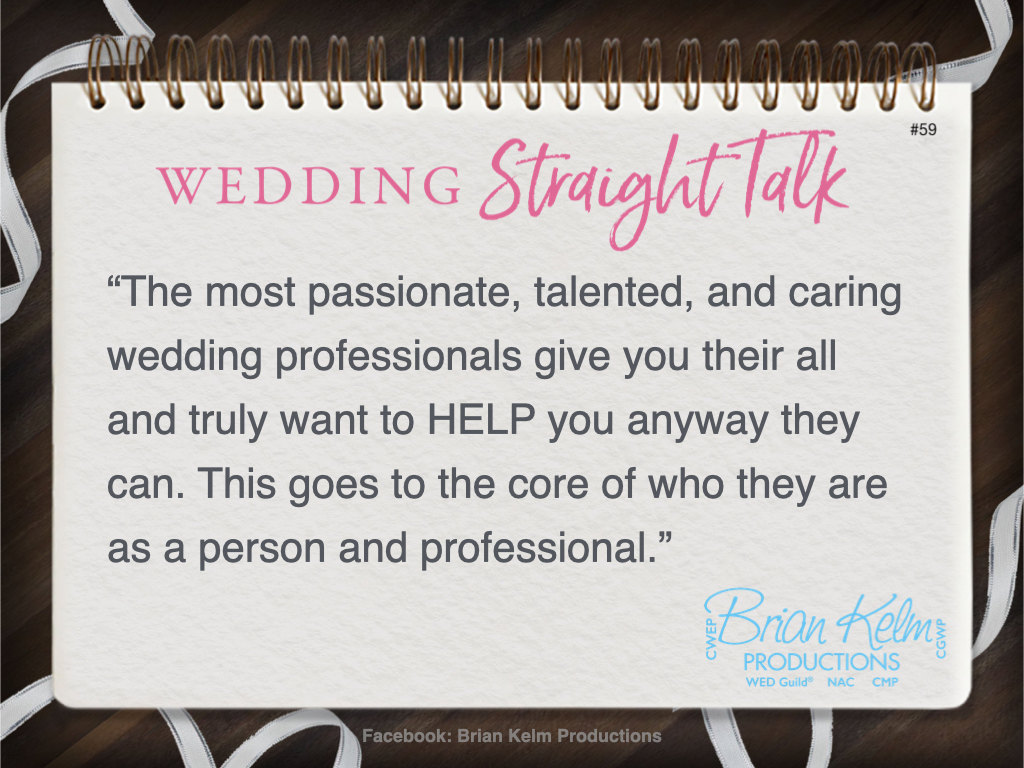 wedding straight talk, real world wedding messages, no nonsense wedding ideas, wedding thoughts, wedding authenticity, wedding integrity, brian kelm, brian kelm productions, brian kelm wedding mc, brian kelm wedding planner, brian kelm master wedding event planner, are you being helped no matter what?, wedding help, committed wedding professionals, passionate wedding professionals, talented wedding professionals