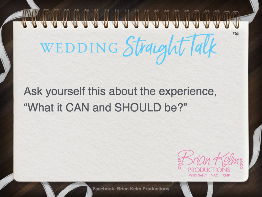wedding straight talk, real world wedding messages, no nonsense wedding ideas, wedding thoughts, wedding authenticity, wedding integrity, brian kelm, brian kelm productions, brian kelm wedding mc, brian kelm wedding planner, brian kelm master wedding event planner, can and should, what your wedding can and should be? 
