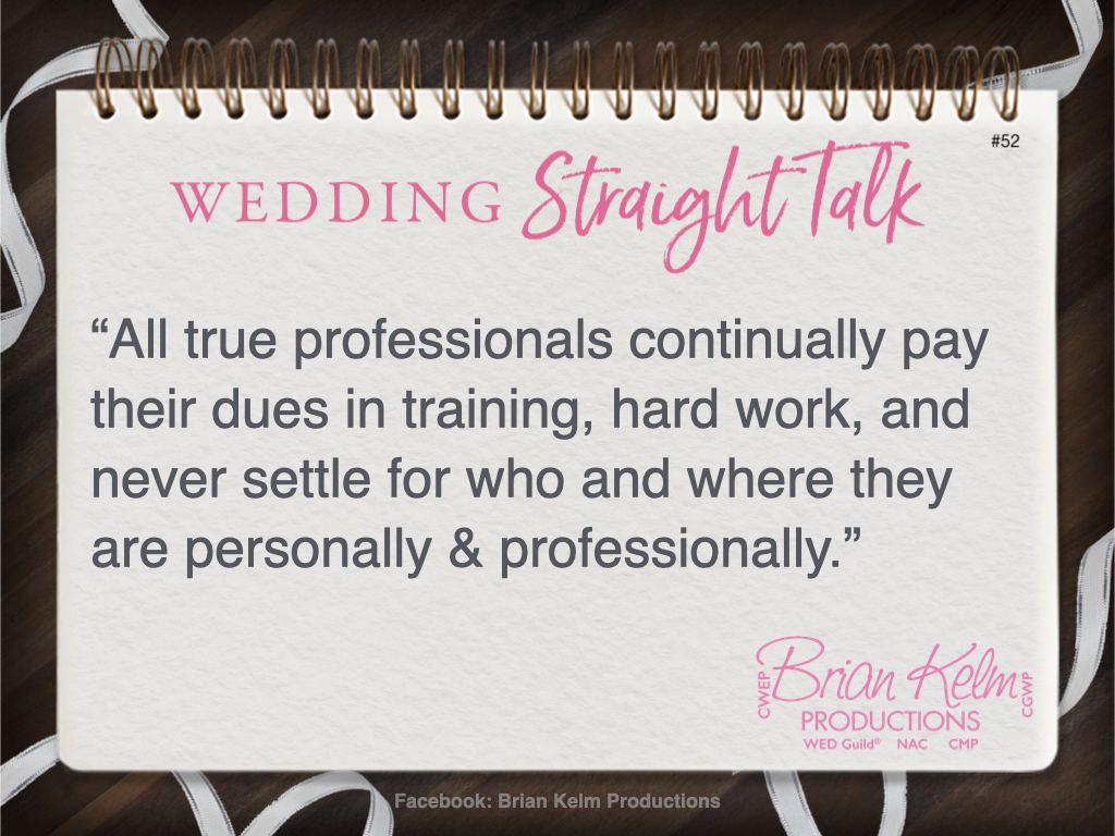 wedding straight talk, real world wedding messages, no nonsense wedding ideas, wedding thoughts, wedding authenticity, wedding integrity, brian kelm, brian kelm productions, brian kelm wedding mc, brian kelm wedding planner, brian kelm master wedding event planner, pay your dues, wedding professionals pay their dues