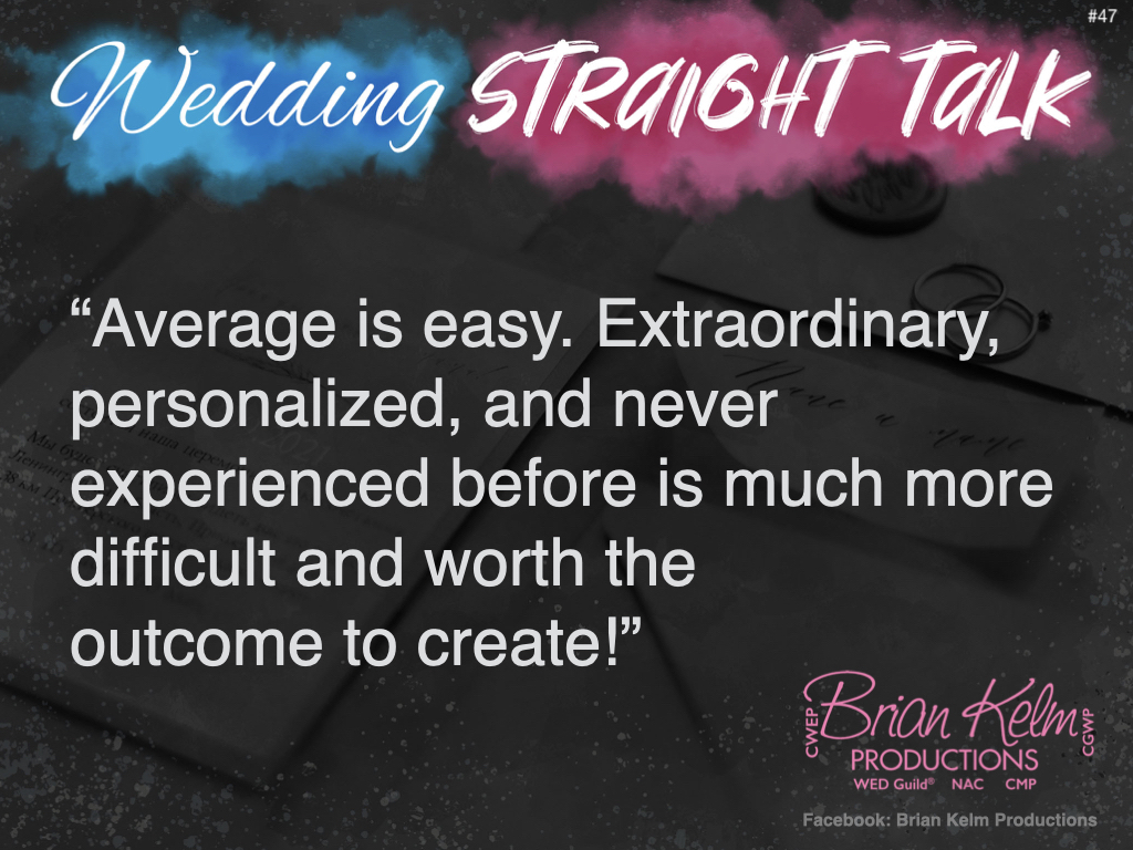 wedding straight talk, real world wedding messages, no nonsense wedding ideas, wedding thoughts, wedding authenticity, wedding integrity, brian kelm, brian kelm productions, brian kelm wedding mc, brian kelm wedding planner, brian kelm master wedding event planner, easy and difficult, average is easy, extraordinary weddings, great weddings are hard to create