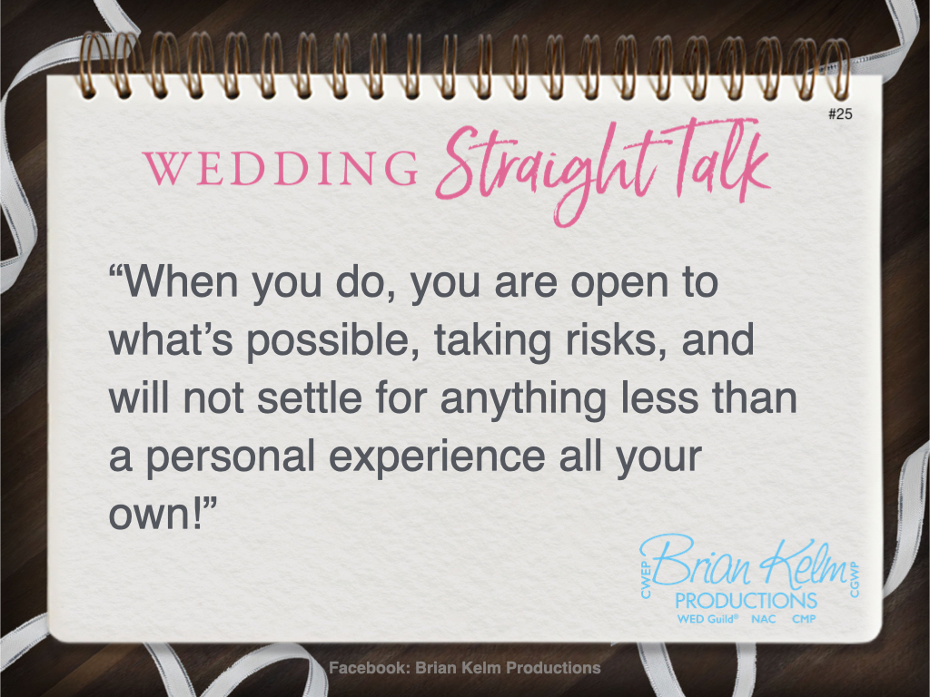 wedding straight talk, real world wedding messages, no nonsense wedding ideas, wedding thoughts, wedding authenticity, wedding integrity, brian kelm, brian kelm productions, brian kelm wedding mc, brian kelm wedding planner, brian kelm master wedding event planner, push the envelope, whats possible for your wedding, your wedding experience