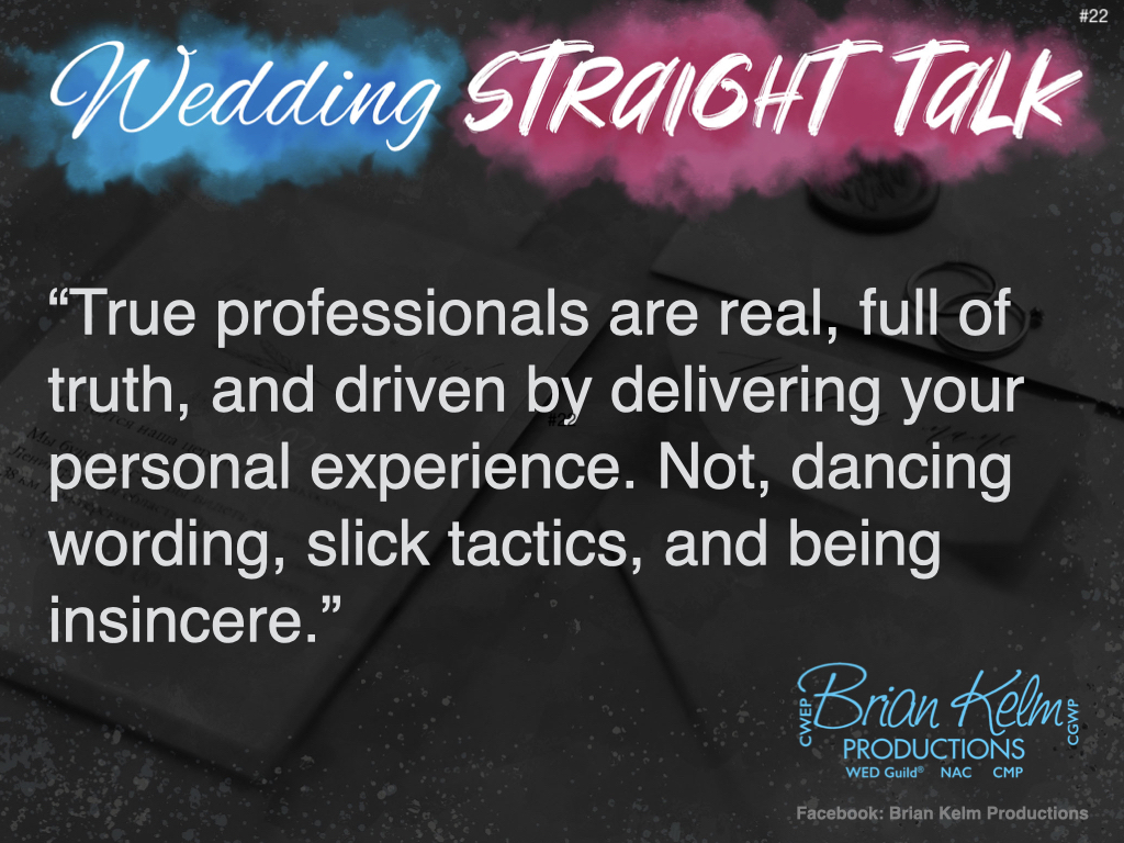wedding straight talk, real world wedding messages, no nonsense wedding ideas, wedding thoughts, wedding authenticity, wedding integrity, brian kelm, brian kelm productions, brian kelm wedding mc, brian kelm wedding planner, brian kelm master wedding event planner, no fakeness, true wedding professionals