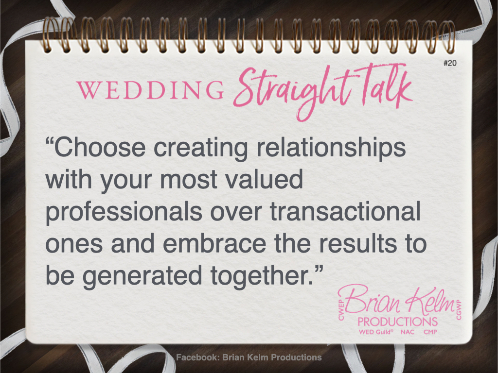wedding straight talk, real world wedding messages, no nonsense wedding ideas, wedding thoughts, wedding authenticity, wedding integrity, brian kelm, brian kelm productions, brian kelm wedding mc, brian kelm wedding planner, brian kelm master wedding event planner, build relationships over transactions, wedding relationships